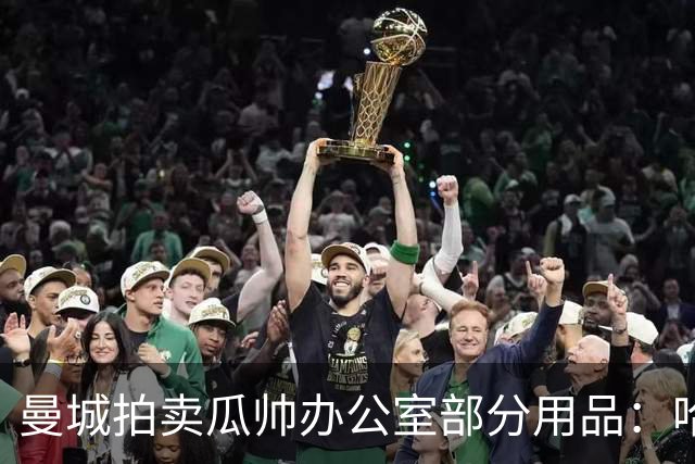 曼城拍卖瓜帅办公室部分用品：哈兰德英超百球用球已达2970镑